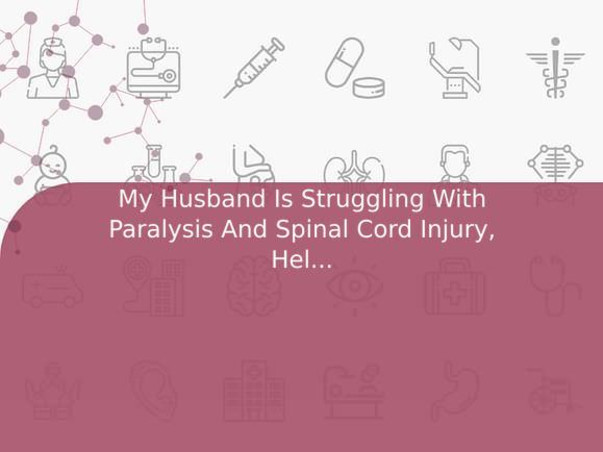 My Husband Is Struggling With Paralysis And Spinal Cord Injury, Help Him