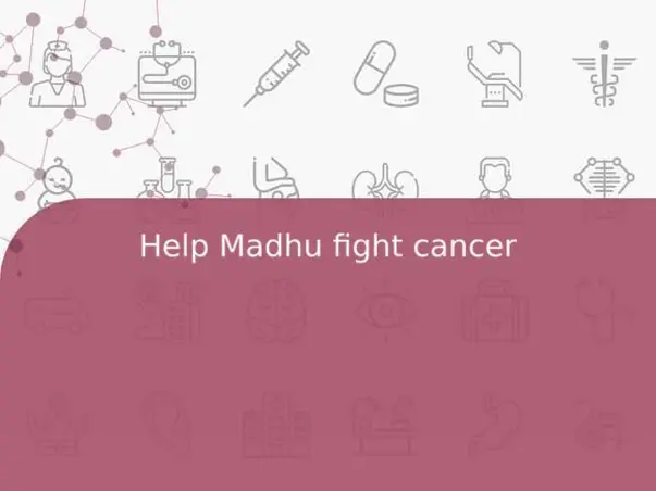 Help Madhu fight cancer
