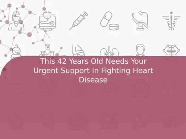 This 42 Years Old Needs Your Urgent Support In Fighting Heart Disease
