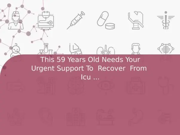 This 59 Years Old Needs Your Urgent Support To  Recover  From  Icu Care.