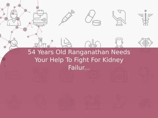 54 Years Old Ranganathan Needs Your Help To Fight For Kidney Failure And Needed Kidney Transplant