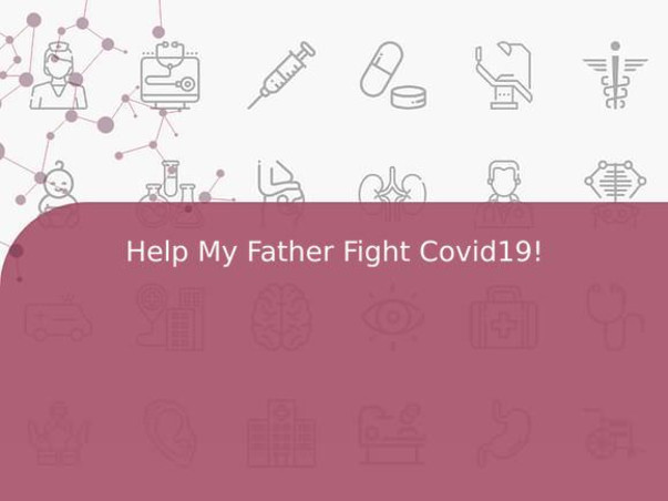 Help My Father Fight Covid19!