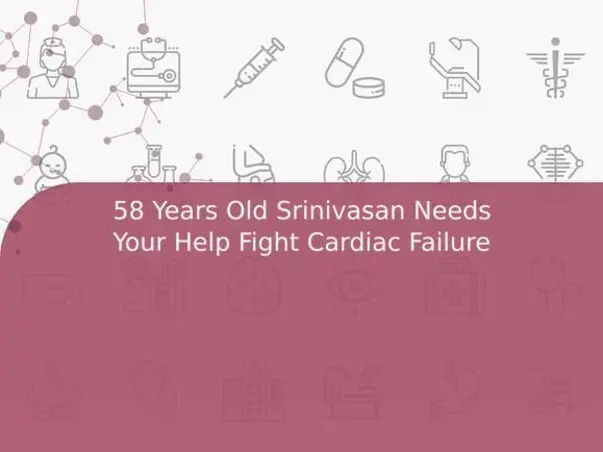 58 Years Old Srinivasan Needs Your Help Fight Cardiac Failure