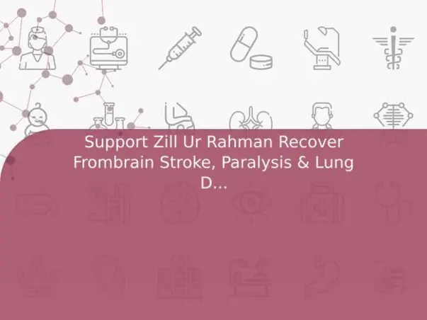 Support Zill Ur Rahman Recover Frombrain Stroke, Paralysis & Lung Disorder