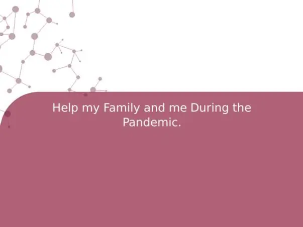 Help my Family and me During the Pandemic.
