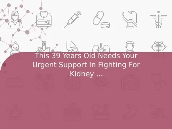This 39 Years Old Needs Your Urgent Support In Fighting For Kidney Failure And Needed Kidney Transplant