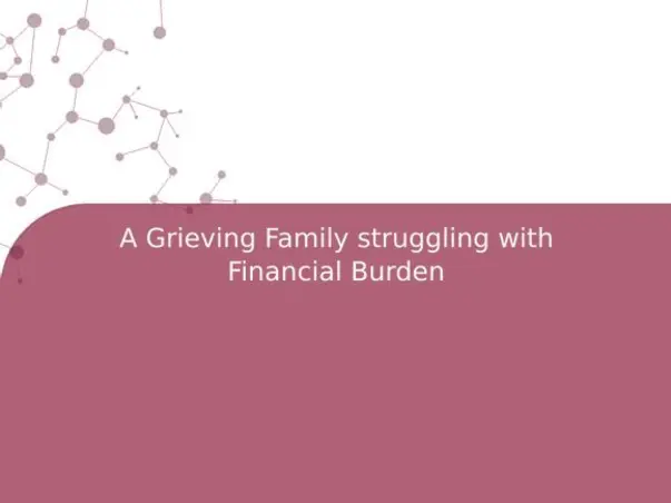 A Grieving Family struggling with Financial Burden