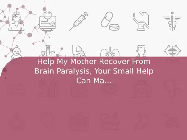 Help My Mother Recover From Brain Paralysis, Your Small Help Can Make My Life Living