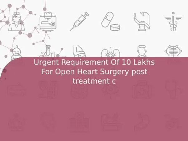 Urgent Requirement Of 10 Lakhs For Open Heart Surgery post treatment c