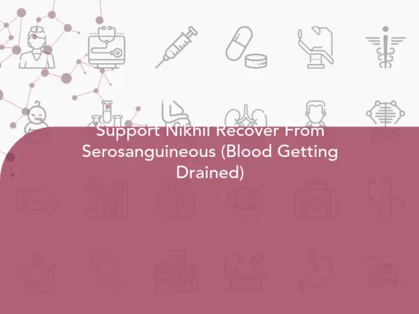 Support Nikhil Recover From Serosanguineous (Blood Getting Drained)