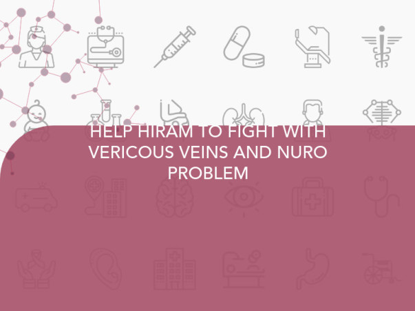 HELP HIRAM TO FIGHT WITH VERICOUS VEINS AND NURO PROBLEM