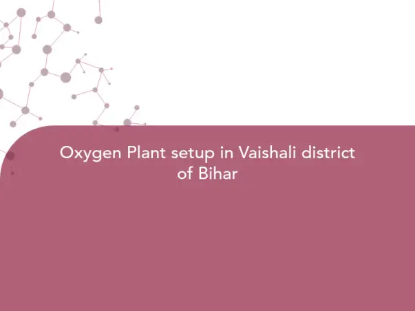 Oxygen Plant setup in Vaishali district of Bihar
