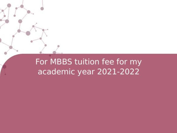 For MBBS tuition fee for my academic year 2021-2022