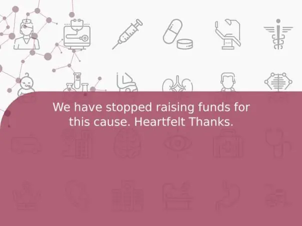 We have stopped raising funds for this cause. Heartfelt Thanks.