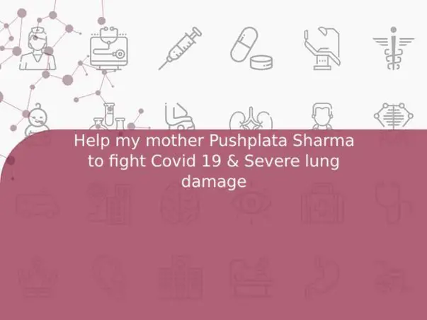 Help my mother Pushplata Sharma to fight Covid 19 & Severe lung damage