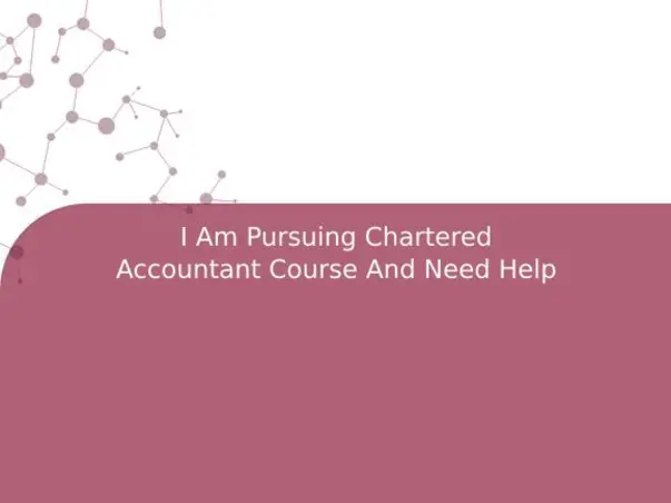 I Am Pursuing Chartered Accountant Course And Need Help