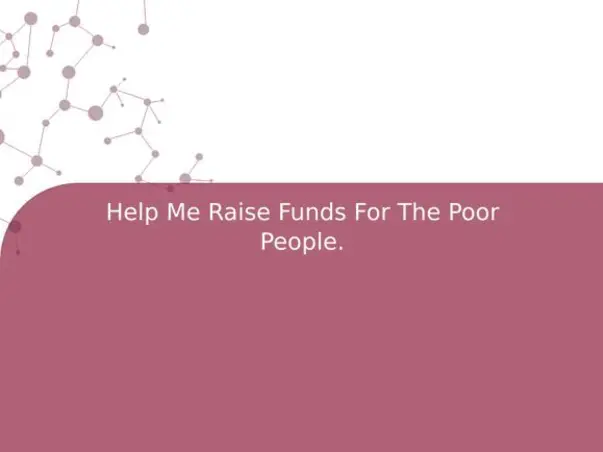 Help Me Raise Funds For The Poor People.