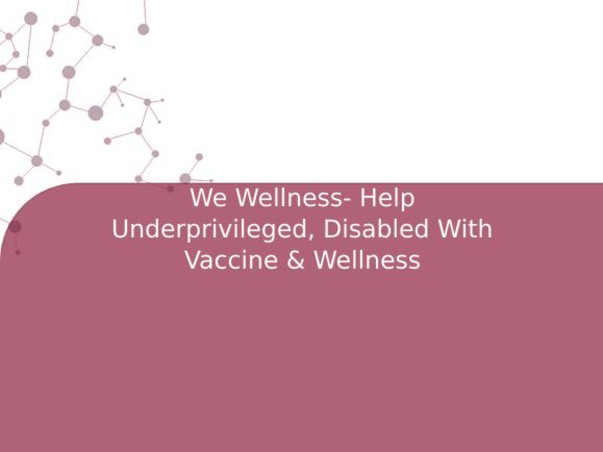 We Wellness- Help Underprivileged, Disabled With Vaccine & Wellness