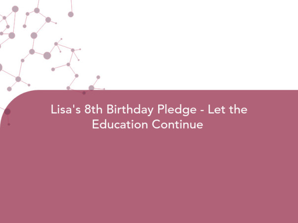 Lisa's 8th Birthday Pledge - Let the Education Continue