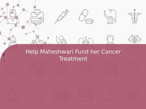 Help Maheshwari Fund her Cancer Treatment