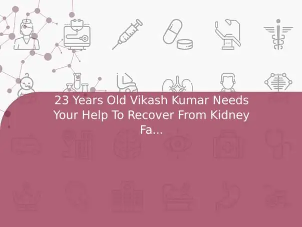 23 Years Old Vikash Kumar Needs Your Help To Recover From Kidney Failure