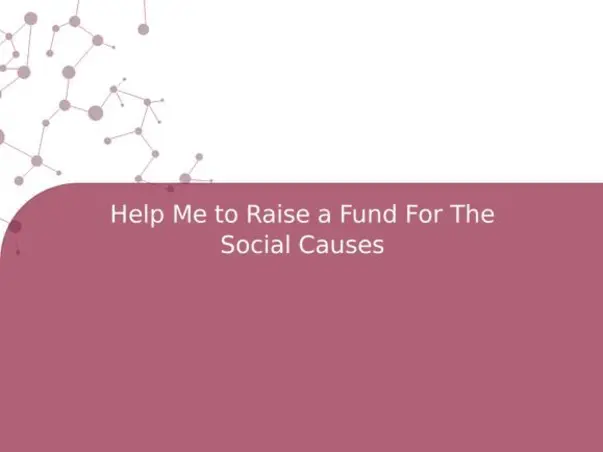 Help Me to Raise a Fund For The Social Causes