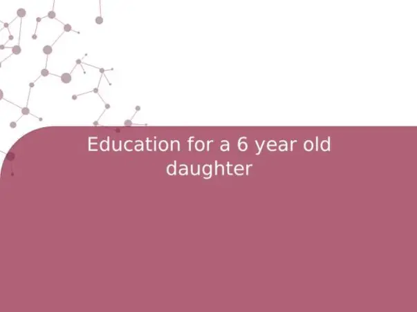 Education for a 6 year old daughter