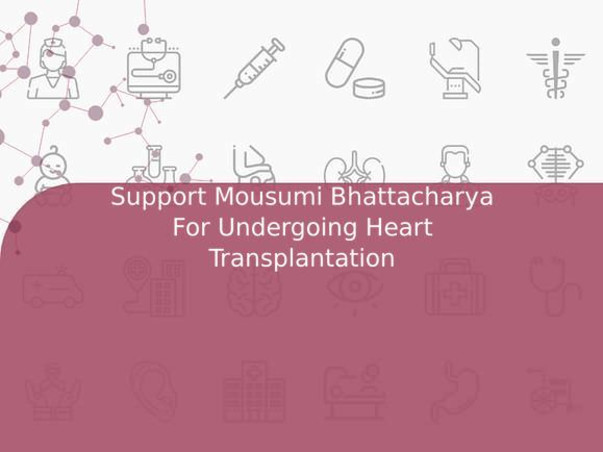 Support Mousumi Bhattacharya For Undergoing Heart Transplantation
