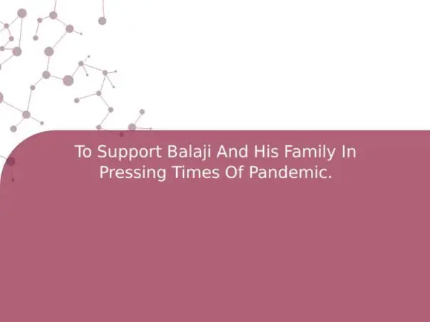 To Support Balaji And His Family In Pressing Times Of Pandemic.
