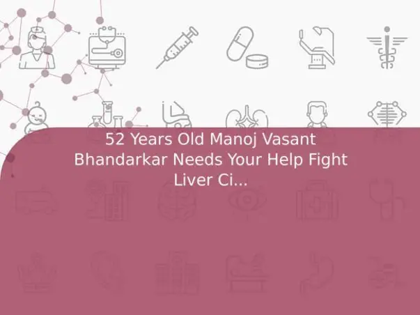 52 Years Old Manoj Vasant Bhandarkar Needs Your Help Fight Liver Cirrhosis & Hepatitis B