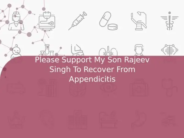 Please Support My Son Rajeev Singh To Recover From Appendicitis