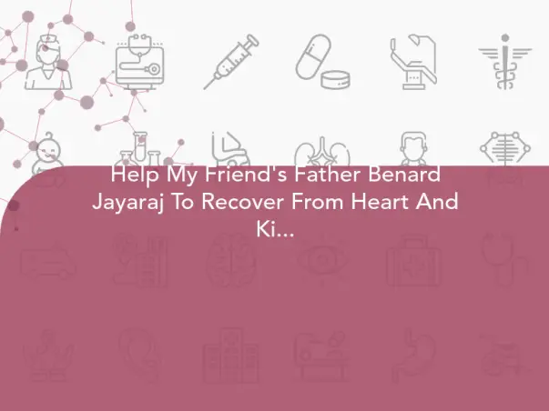 Help My Friend's Father Benard Jayaraj To Recover From Heart And Kidney Disease