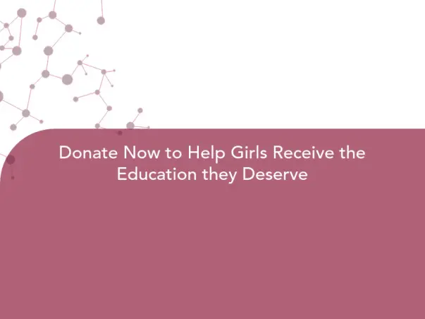 Donate Now to Help Girls Receive the Education they Deserve