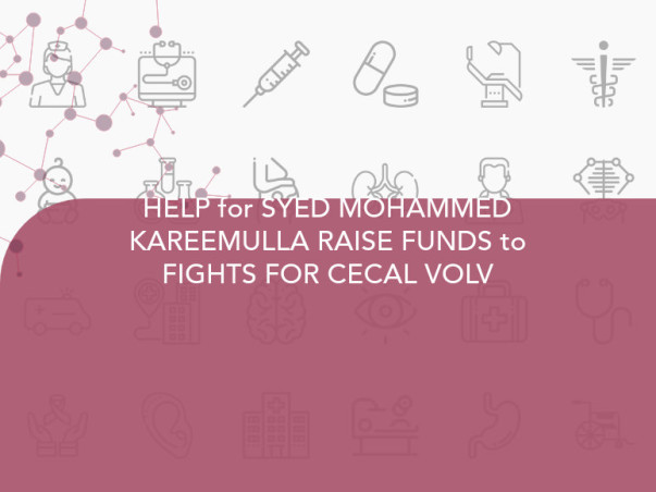 HELP for SYED MOHAMMED KAREEMULLA RAISE FUNDS to FIGHTS FOR CECAL VOLV