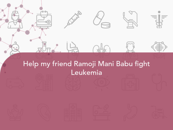 Help my friend Ramoji Mani Babu fight Leukemia