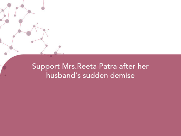 Support Mrs.Reeta Patra after her husband's sudden demise