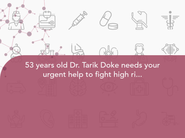 53 years old Dr. Tarik Doke needs your urgent help to fight high risk multiple myeloma