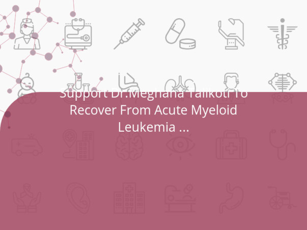 Support Dr.Meghana Talikoti To Recover From Acute Myeloid Leukemia