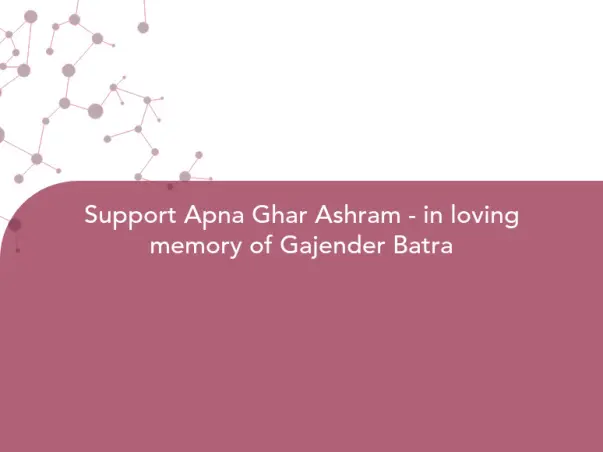 Support Apna Ghar Ashram - in loving memory of Gajender Batra