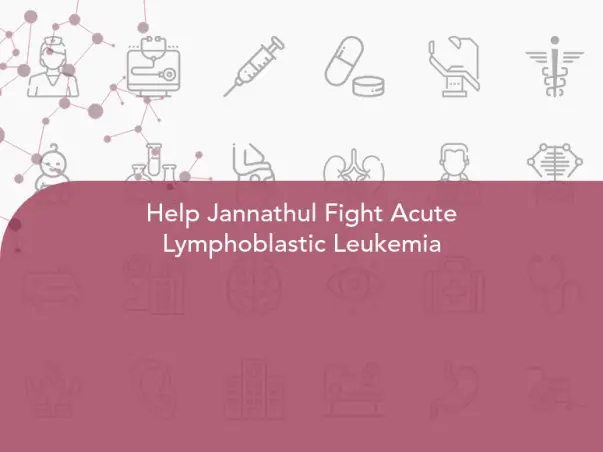 Help Jannathul Fight Acute Lymphoblastic Leukemia