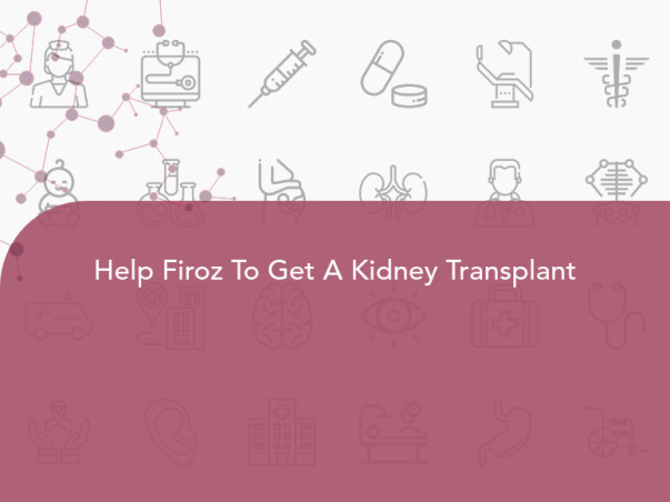 Help Firoz To Get A Kidney Transplant