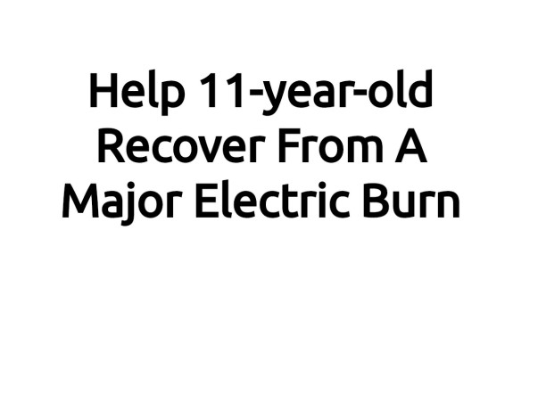Help 11-year-old Recover From A Major Electric Burn