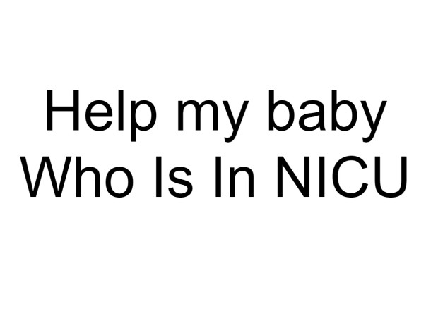 Help my baby Who Is In NICU
