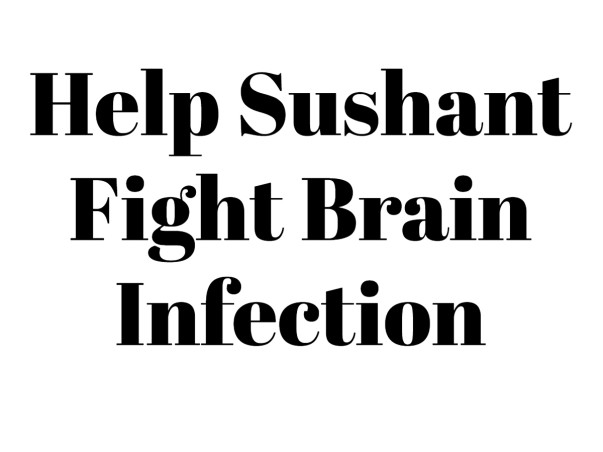 Help Sushant Fight Brain Infection