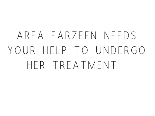 Arfa Farzeen needs your help to undergo her treatment