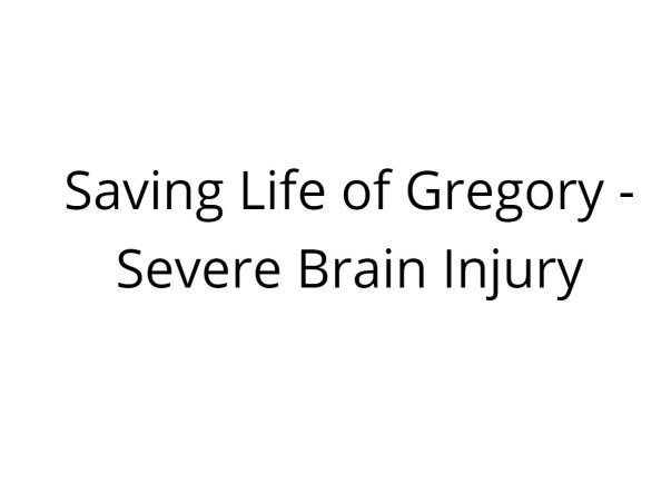 Saving Life of Gregory -Severe Brain Injury