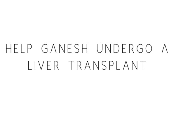 Help Ganesh Undergo A Liver Transplant