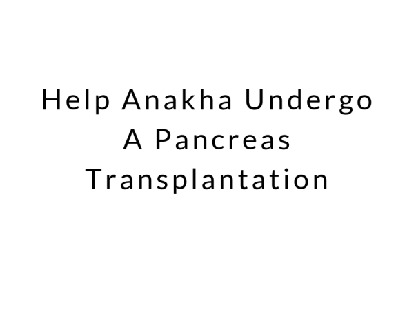Help Anakha Undergo A Pancreas Transplantation