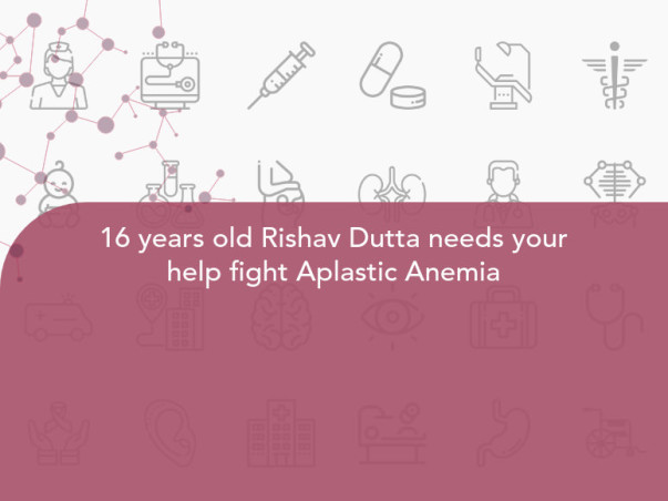 16 years old Rishav Dutta needs your help fight Aplastic Anemia