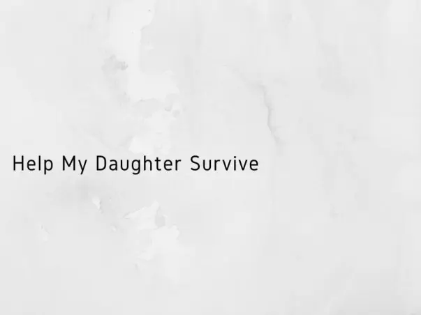 Help my daughter Survive